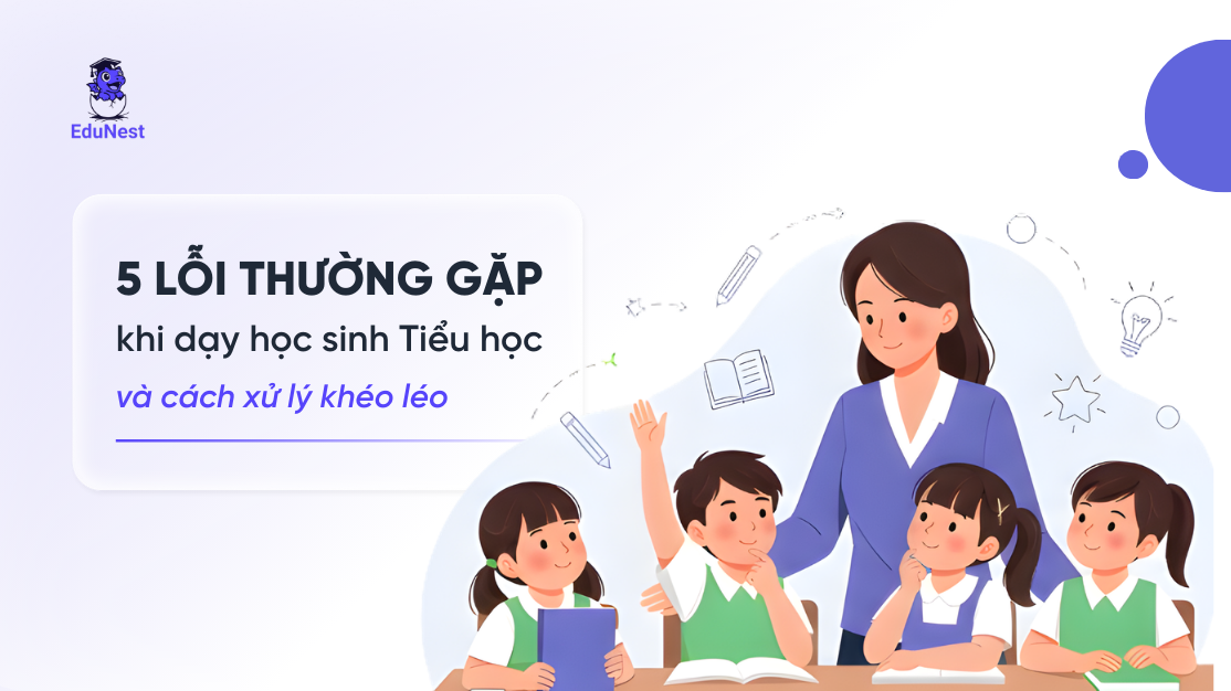 5 lỗi 'vô tình' khi dạy học sinh Tiểu học và nghệ thuật xử lý khéo léo